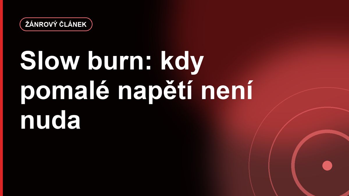 Seriály pro fanoušky pomalého napětí: kdy „slow burn“ není nuda