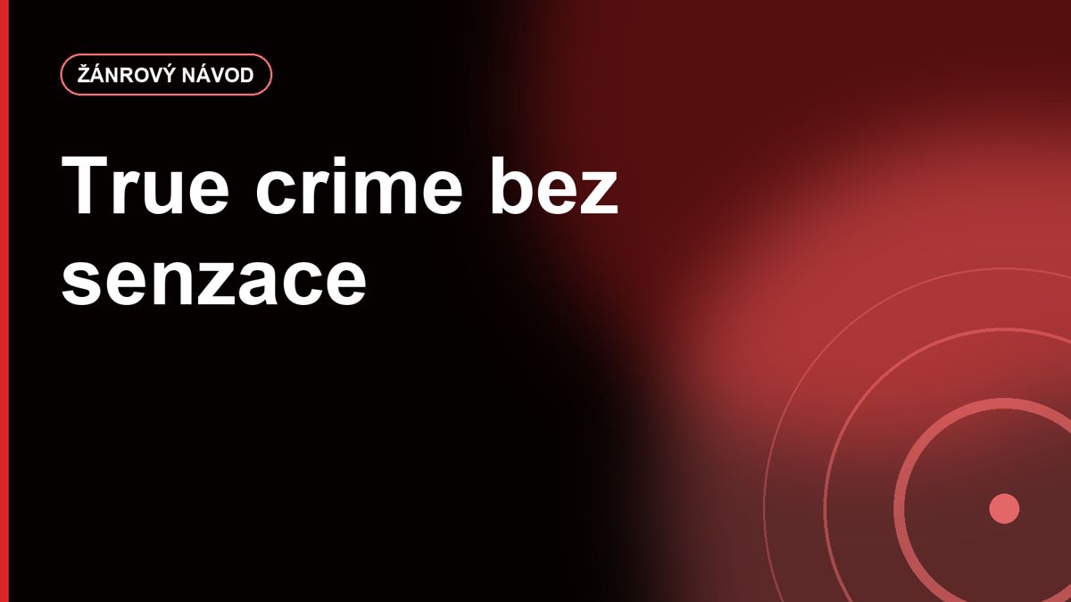 True crime bez senzace: jak poznat kvalitní dokumentární seriál