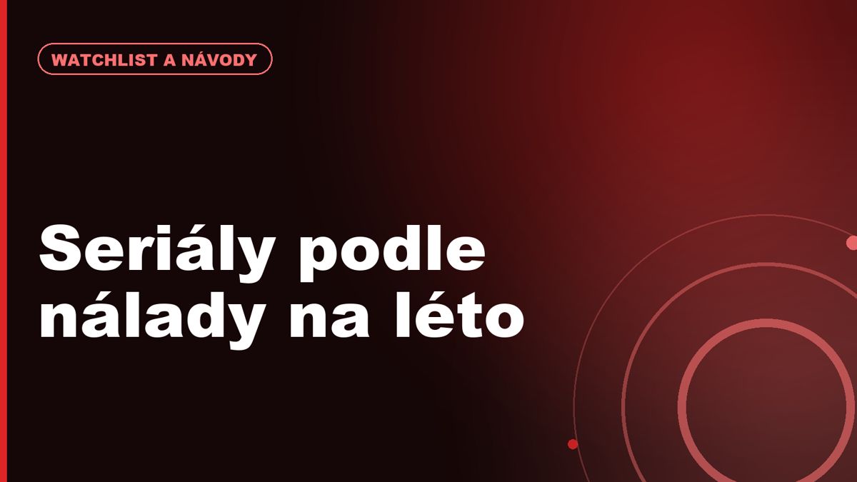 Seriály podle nálady na léto 2026: napětí, romantika, fantasy, komedie a reality