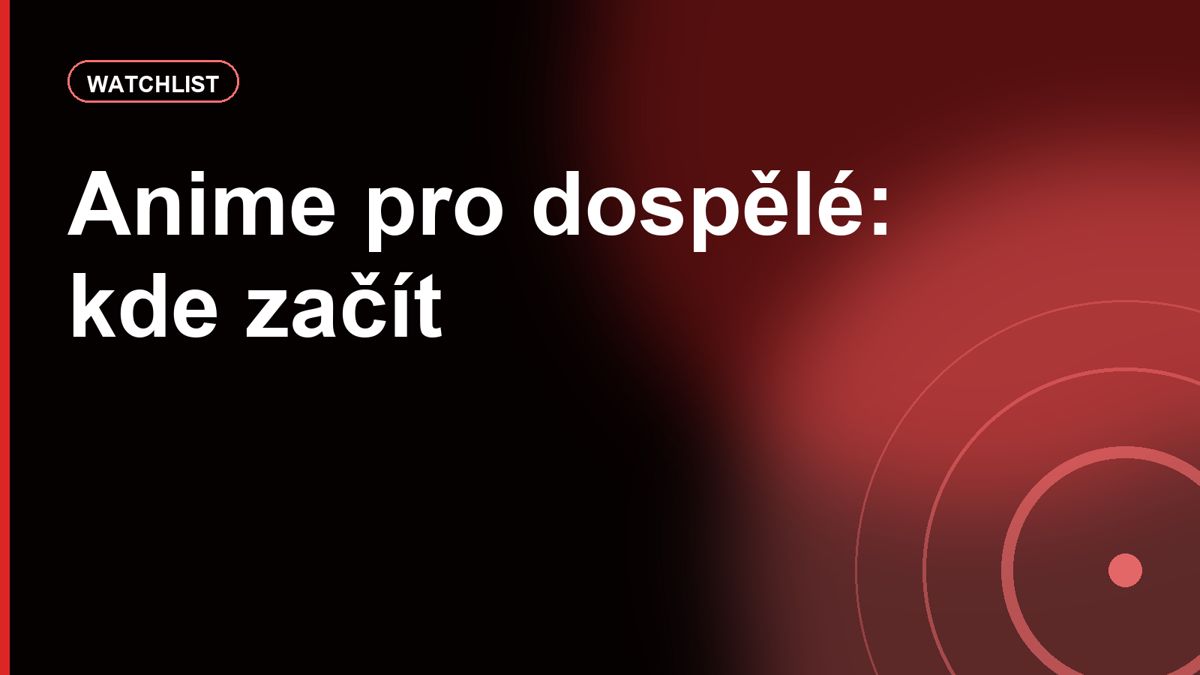 Anime seriály pro dospělé diváky: kde začít, když nechceš jen shonen