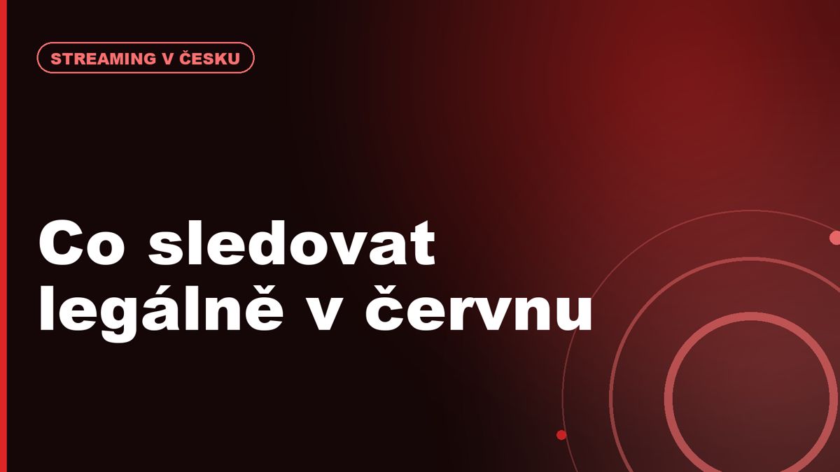 Co sledovat legálně v červnu 2026: Netflix, HBO Max, Prime Video, Disney+ a další