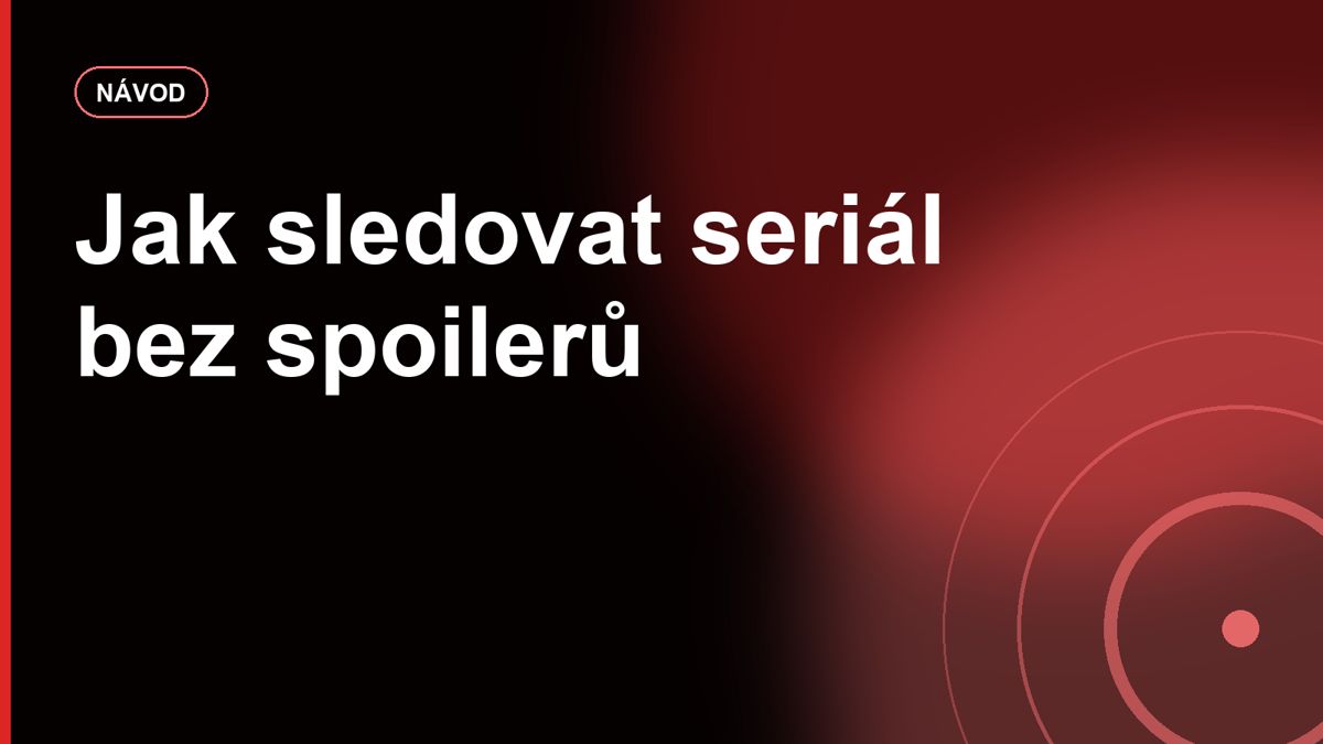Jak sledovat seriál bez spoilerů: praktický návod pro sociální sítě a vyhledávače