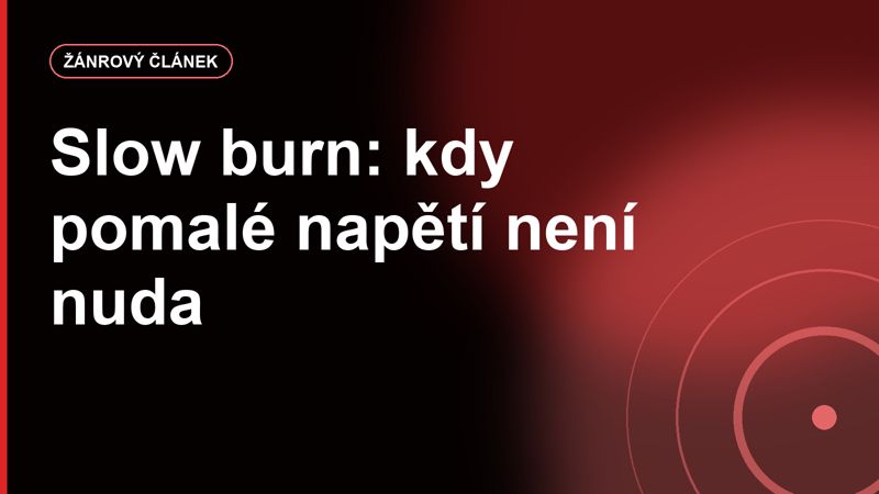 Seriály pro fanoušky pomalého napětí: kdy „slow burn“ není nuda